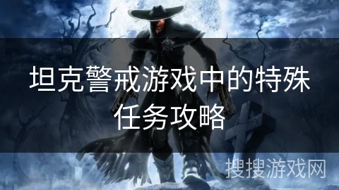 坦克警戒游戏中的特殊任务攻略