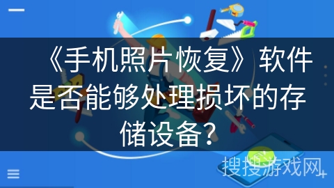 《手机照片恢复》软件是否能够处理损坏的存储设备? 《手机照片恢复》软件是否能够处理损坏的存储设备?