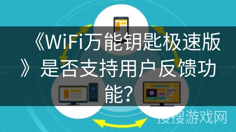 《WiFi万能钥匙极速版》是否支持用户反馈功能? 《WiFi万能钥匙极速版》是否支持用户反馈功能?