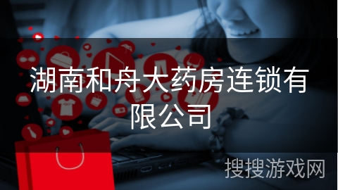 湖南和舟大药房连锁有限公司