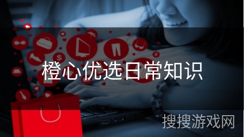 橙心优选日常知识