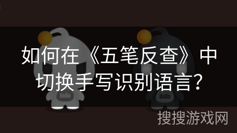 如何在《五笔反查》中切换手写识别语言? 如何在《五笔反查》中切换手写识别语言?