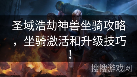 圣域浩劫神兽坐骑攻略，坐骑激活和升级技巧！