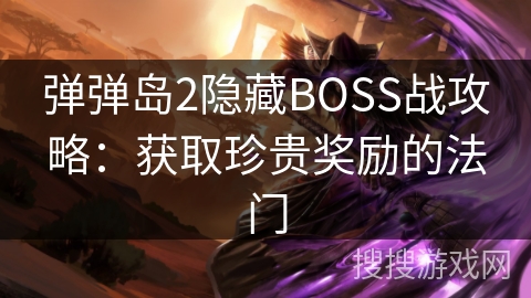 弹弹岛2隐藏BOSS战攻略：获取珍贵奖励的法门
