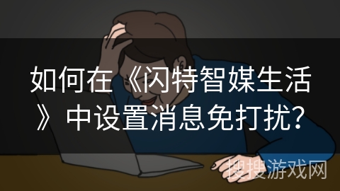 如何在《闪特智媒生活》中设置消息免打扰？