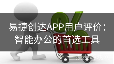 易捷创达APP用户评价：智能办公的首选工具