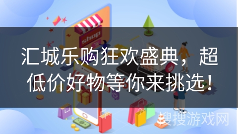 汇城乐购狂欢盛典,超低价好物等你来挑选!