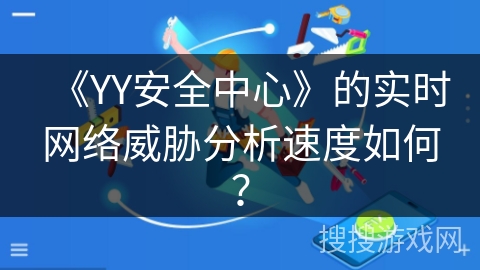 《YY安全中心》的实时网络威胁分析速度如何？