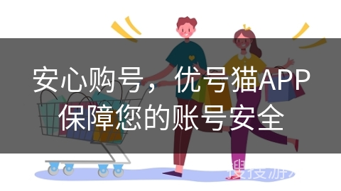 安心购号,优号猫APP保障您的账号安全