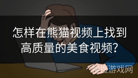 怎样在熊猫视频上找到高质量的美食视频? 怎样在熊猫视频上找到高质量的美食视频?