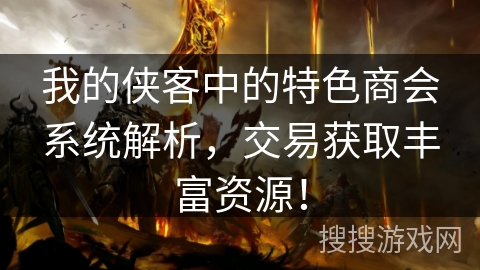 我的侠客中的特色商会系统解析,交易获取丰富资源! 我的侠客中的特色商会系统解析,交易获取丰富资源!