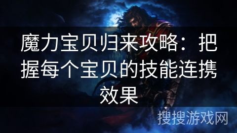 魔力宝贝归来攻略：把握每个宝贝的技能连携效果