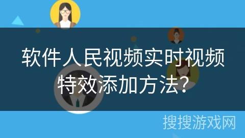 软件人民视频实时视频特效添加方法? 软件人民视频实时视频特效添加方法?