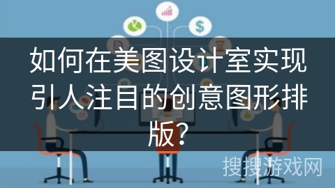 如何在美图设计室实现引人注目的创意图形排版？