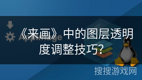 《来画》中的图层透明度调整技巧? 《来画》中的图层透明度调整技巧?
