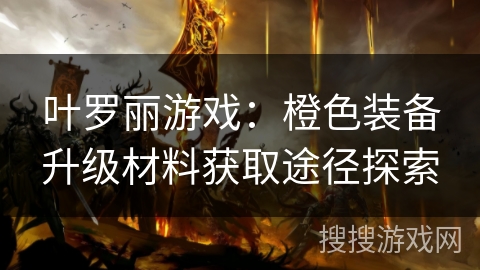 叶罗丽游戏：橙色装备升级材料获取途径探索