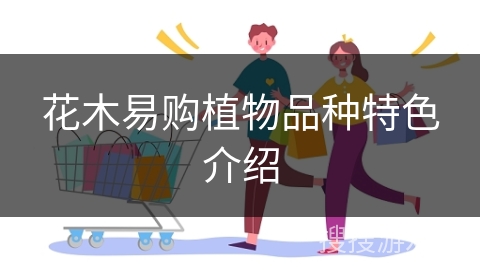 花木易购植物品种特色介绍