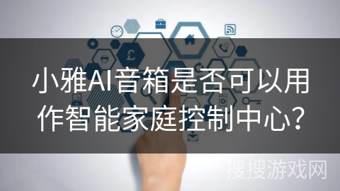 小雅AI音箱是否可以用作智能家庭控制中心? 小雅AI音箱是否可以用作智能家庭控制中心?
