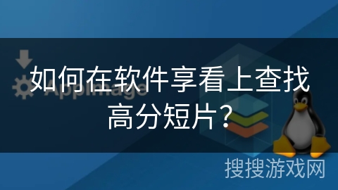 如何在软件享看上查找高分短片？