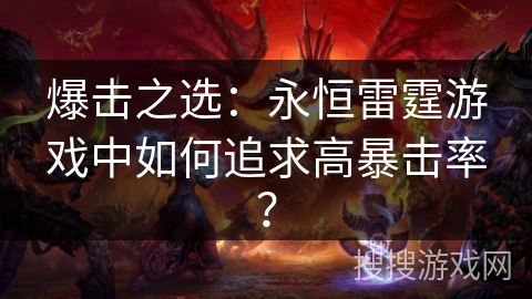 爆击之选：永恒雷霆游戏中如何追求高暴击率？