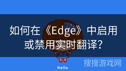 如何在《Edge》中启用或禁用实时翻译? 如何在《Edge》中启用或禁用实时翻译?