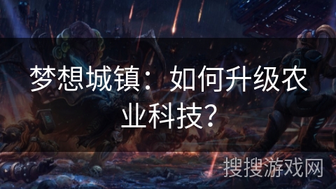 梦想城镇:如何升级农业科技? 梦想城镇:如何升级农业科技?