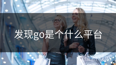 发现go是个什么平台