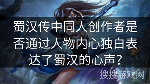 蜀汉传中同人创作者是否通过人物内心独白表达了蜀汉的心声? 蜀汉传中同人创作者是否通过人物内心独白表达了蜀汉的心声?