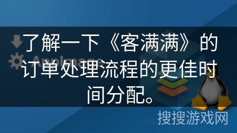 了解一下《客满满》的订单处理流程的更佳时间分配。 了解一下《客满满》的订单处理流程的更佳时间分配。