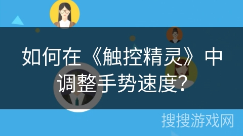 如何在《触控精灵》中调整手势速度? 如何在《触控精灵》中调整手势速度?