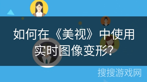 如何在《美视》中使用实时图像变形? 如何在《美视》中使用实时图像变形?