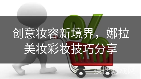 创意妆容新境界，娜拉美妆彩妆技巧分享