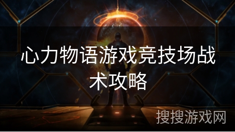 心力物语游戏竞技场战术攻略