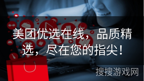 美团优选在线，品质精选，尽在您的指尖！