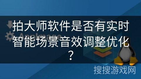 拍大师软件是否有实时智能场景音效调整优化？