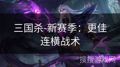 三国杀-新赛季：更佳连横战术