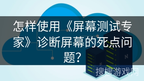 怎样使用《屏幕测试专家》诊断屏幕的死点问题？