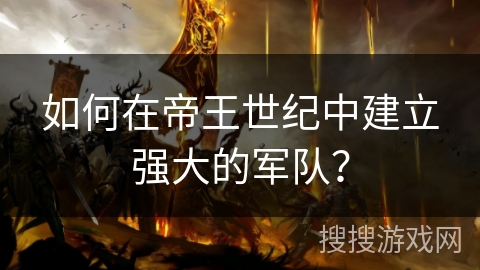 如何在帝王世纪中建立强大的军队？