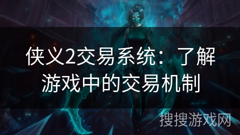 侠义2交易系统：了解游戏中的交易机制