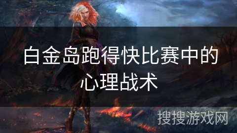 白金岛跑得快比赛中的心理战术