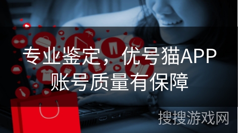 专业鉴定，优号猫APP账号质量有保障