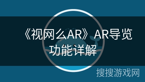 《视网么AR》AR导览功能详解