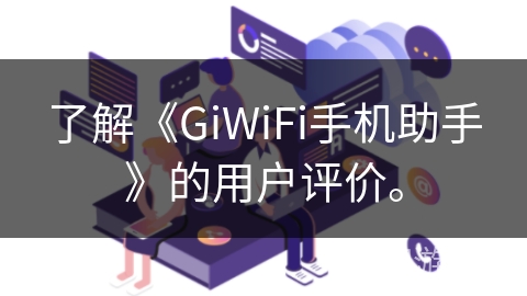 了解《GiWiFi手机助手》的用户评价。