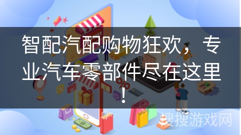 智配汽配购物狂欢,专业汽车零部件尽在这里!