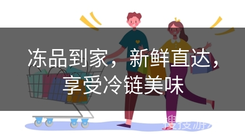 冻品到家,新鲜直达,享受冷链美味