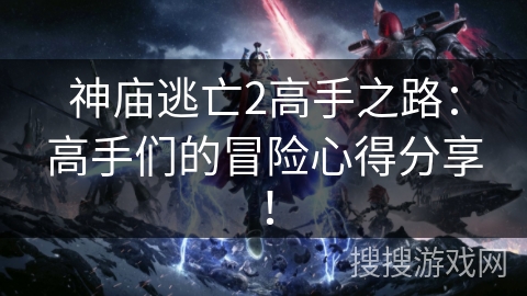 神庙逃亡2高手之路：高手们的冒险心得分享！