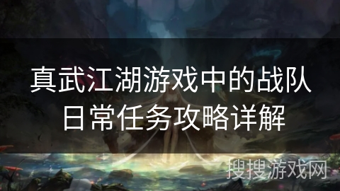 真武江湖游戏中的战队日常任务攻略详解