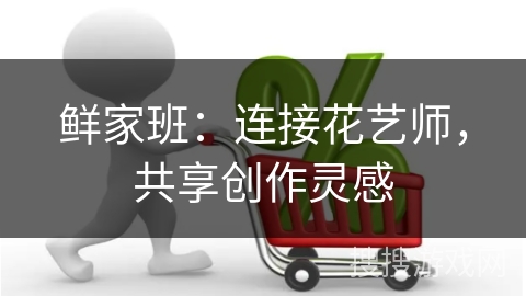 鲜家班：连接花艺师，共享创作灵感