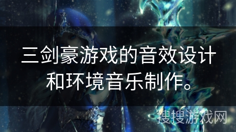 三剑豪游戏的音效设计和环境音乐制作。 三剑豪游戏的音效设计和环境音乐制作。