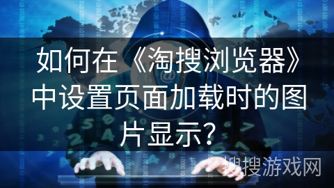 如何在《淘搜浏览器》中设置页面加载时的图片显示？